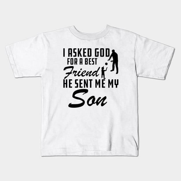 Father - I asked god for a best friend He sent me my son Kids T-Shirt by KC Happy Shop